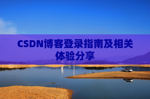 CSDN博客登录指南及相关体验分享